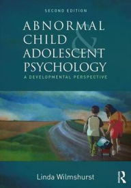 Title: Abnormal Child and Adolescent Psychology: A Developmental Perspective, Second Edition / Edition 2, Author: Linda Wilmshurst