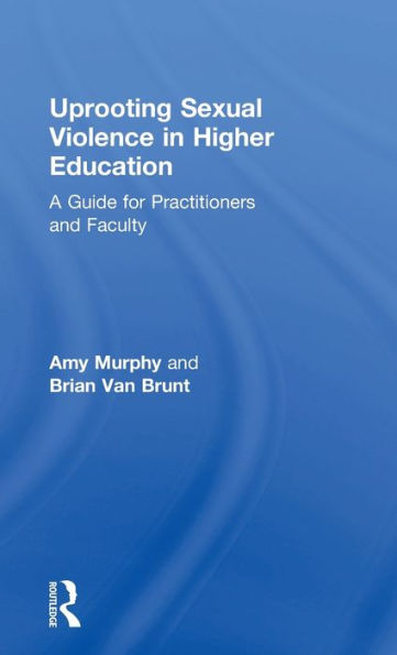 Uprooting Sexual Violence in Higher Education: A Guide for Practitioners and Faculty / Edition 1