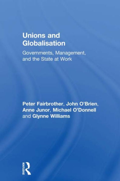 Unions and Globalisation: Governments, Management, and the State at Work / Edition 1