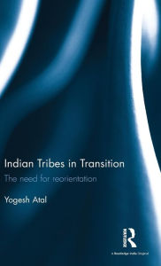 Title: Indian Tribes in Transition: The need for reorientation / Edition 1, Author: Yogesh Atal