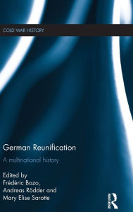 Title: German Reunification: A Multinational History / Edition 1, Author: Frédéric Bozo
