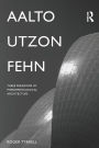 Aalto, Utzon, Fehn: Three Paradigms of Phenomenological Architecture / Edition 1
