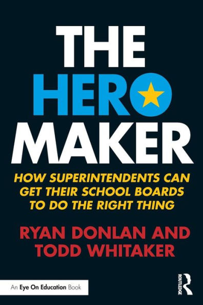 The Hero Maker: How Superintendents Can Get their School Boards to Do the Right Thing / Edition 1