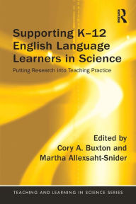 Title: Supporting K-12 English Language Learners in Science: Putting Research into Teaching Practice / Edition 1, Author: Cory Buxton