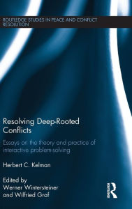 Title: Resolving Deep-Rooted Conflicts: Essays on the Theory and Practice of Interactive Problem-Solving / Edition 1, Author: Herbert C. Kelman