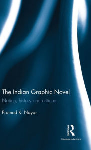 Title: The Indian Graphic Novel: Nation, History and Critique / Edition 1, Author: Pramod K. Nayar