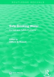 Title: Safe Drinking Water: Current and Future Problems / Edition 1, Author: Clifford S. Russell