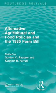 Title: Alternative Agricultural and Food Policies and the 1985 Farm Bill / Edition 1, Author: Gordon C. Rausser