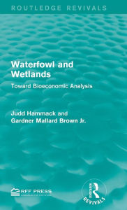 Title: Waterfowl and Wetlands: Toward Bioeconomic Analysis / Edition 1, Author: Judd Hammack