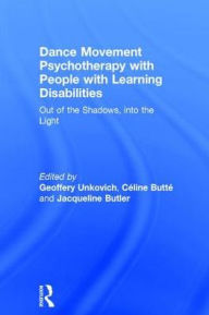 Title: Dance Movement Psychotherapy with People with Learning Disabilities: Out Of The Shadows, Into The Light / Edition 1, Author: Geoffery Unkovich