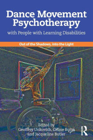 Title: Dance Movement Psychotherapy with People with Learning Disabilities: Out Of The Shadows, Into The Light, Author: Geoffery Unkovich