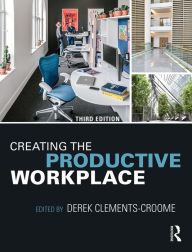 Title: Creating the Productive Workplace: Places to Work Creatively / Edition 3, Author: Derek Clements-Croome