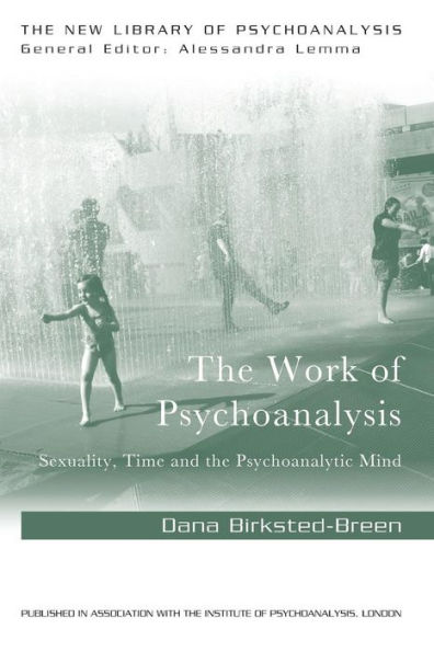 The Work of Psychoanalysis: Sexuality, Time and the Psychoanalytic Mind / Edition 1