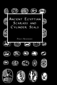 Title: Ancient Egyptian Scarabs and Cylinder Seals, Author: Percy Newberry