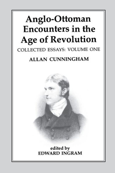 Anglo-Ottoman Encounters The Age of Revolution: Collected Essays Allan Cunningham, Volume 1