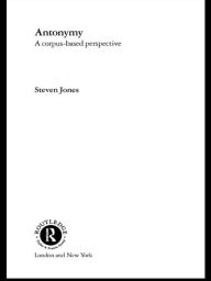 Title: Antonymy: A Corpus-Based Perspective, Author: Steven Jones