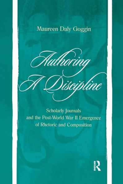 Authoring A Discipline: Scholarly Journals and the Post-world War Ii Emergence of Rhetoric and Composition