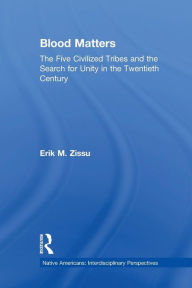 Title: Blood Matters: Five Civilized Tribes and the Search of Unity in the 20th Century, Author: Erik March Zissu