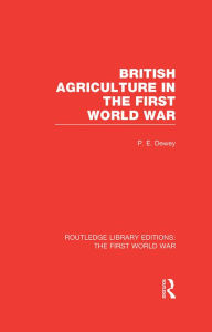 Title: British Agriculture in the First World War (RLE The First World War), Author: Peter Dewey