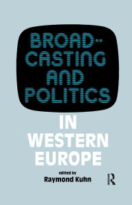 Title: Broadcasting and Politics in Western Europe, Author: Raymond Kuhn