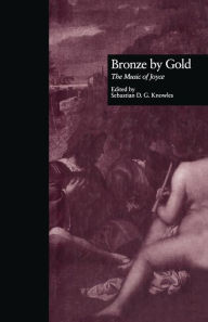 Title: Bronze by Gold: The Music of Joyce, Author: Sebastian D.G. Knowles