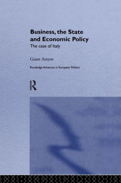 Business, The State and Economic Policy: The Case of Italy / Edition 1