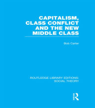 Title: Capitalism, Class Conflict and the New Middle Class, Author: Bob Carter