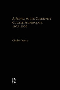 Title: A Profile of the Community College Professorate, 1975-2000 / Edition 1, Author: Charles Outcalt