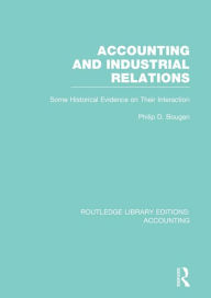 Title: Accounting and Industrial Relations (RLE Accounting): Some Historical Evidence on Their Interaction, Author: Philip Bougen