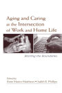 Aging and Caring at the Intersection of Work and Home Life: Blurring the Boundaries / Edition 1