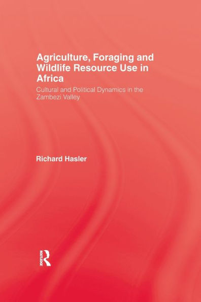 Agriculture, Foraging and Wildlife Resource Use Africa: Cultural Political Dynamics the Zambezi Valley