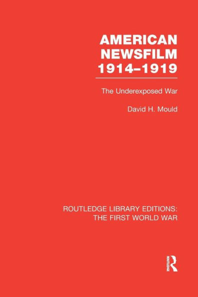 American Newsfilm 1914-1919 (RLE The First World War): The Underexposed War / Edition 1