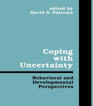 Title: Coping With Uncertainty: Behavioral and Developmental Perspectives / Edition 1, Author: Davis S. Palermo