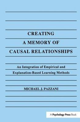 Creating A Memory of Causal Relationships: An Integration of Empirical and Explanation-based Learning Methods / Edition 1