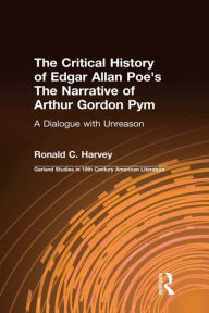 Title: The Critical History of Edgar Allan Poe's The Narrative of Arthur Gordon Pym: A Dialogue with Unreason, Author: Ronald C. Harvey