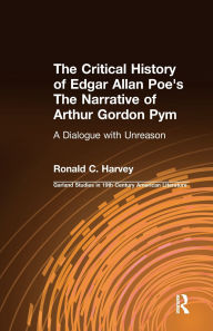 Title: The Critical History of Edgar Allan Poe's The Narrative of Arthur Gordon Pym: A Dialogue with Unreason, Author: Ronald C. Harvey