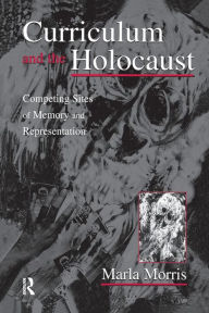 Title: Curriculum and the Holocaust: Competing Sites of Memory and Representation, Author: Marla Morris