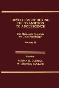 Title: Development During the Transition to Adolescence: The Minnesota Symposia on Child Psychology, Volume 21 / Edition 1, Author: Megan R. Gunnar