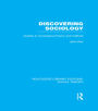 Discovering Sociology (RLE Social Theory): Studies in Sociological Theory and Method