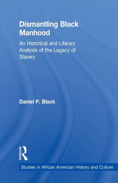 Dismantling Black Manhood: An Historical and Literary Analysis of the Legacy of Slavery