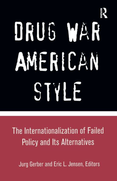 Drug War American Style: The Internationalization of Failed Policy and its Alternatives