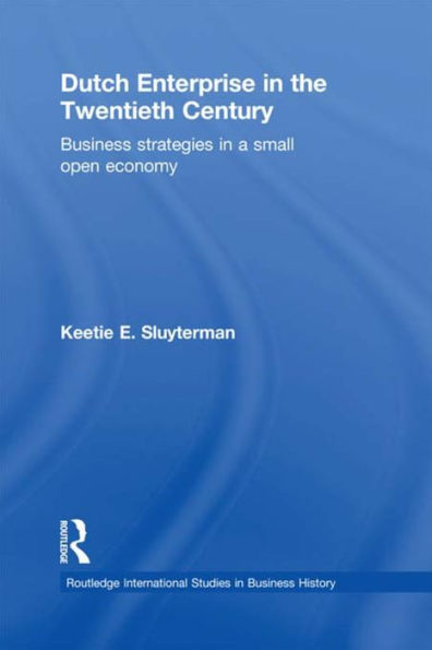 Dutch Enterprise in the 20th Century: Business Strategies in Small Open Country / Edition 1
