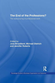 Title: The End of the Professions?: The Restructuring of Professional Work / Edition 1, Author: Jane Broadbent