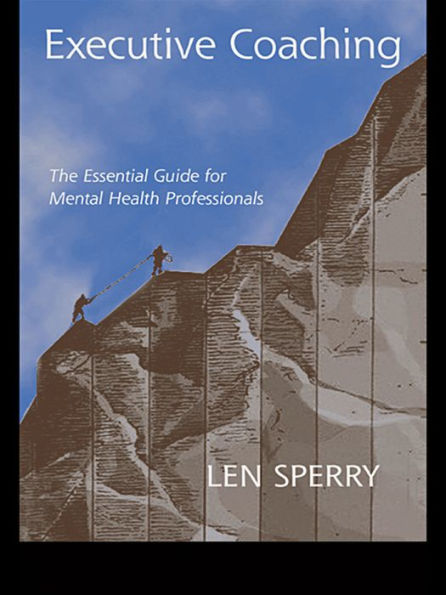 Executive Coaching: The Essential Guide for Mental Health Professionals / Edition 1