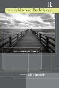 Title: Existential-Integrative Psychotherapy: Guideposts to the Core of Practice / Edition 1, Author: Kirk J. Schneider