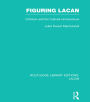 Figuring Lacan (RLE: Lacan): Criticism and the Unconscious / Edition 1