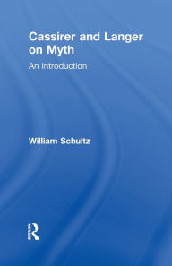 Title: Cassirer and Langer on Myth: An Introduction, Author: William Schultz