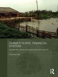 Title: China's Rural Financial System: Households' Demand for Credit and Recent Reforms / Edition 1, Author: Yuepeng Zhao