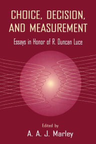 Title: Choice, Decision, and Measurement: Essays in Honor of R. Duncan Luce / Edition 1, Author: A.A.J. Marley