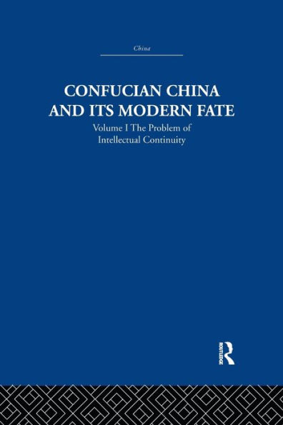 Confucian China and its Modern Fate: Volume One: The Problem of Intellectual Continuity